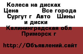 Колеса на дисках r13 › Цена ­ 6 000 - Все города, Сургут г. Авто » Шины и диски   . Калининградская обл.,Приморск г.